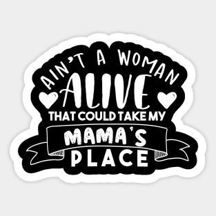 Ain't A Woman Alive That Could Take My Mama's Place Sticker